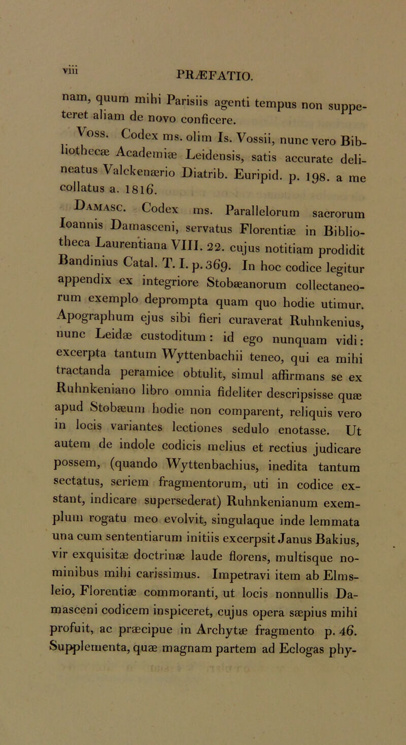 νηι ΡΚ.ΕΡΑΤΙΟ. ηδΐΏ, ςαϋΓΠ ιηίΗί Ραπδϋδ ασοηΐί ϋβπιρυδ ηοη δυρρβ- ίθΓ6ί 3ΐιαιη όα ηονο οοηβοθΓβ. νο88. Οοάοχ ΙΏ8. οΙϊγπ Ιδ. Υοδδϋ, ηυηο νοΓο Βΐβ- ιοίΐιεο* Αο&ΗεπιίίΒ Ρθΐβοηδίδ, δαίΐδ &οοϋΓ&Ιβ άβϊι- ηεαίϋδ Υαίοΐίεηίεηο Βί&Ηβ. ΕυΗρίβ. ρ. ιρβ. ^ ιτιβ οοΠαίυδ α. 18ΐ6. Ι)αμα8€. Οοβοχ η:)8. Ρ&Γ&ΙΙβΙοΓαΓη δ&οΓΟΓίιηι Ιθ3ηηΐδ Β&Γη3δοοηΐ, βΡΓνπΙυδ ΡΙοΓοηίί® ΐη ΒΐΒΙΐο- ί1ΐ0οα Ε3υΓβηίί3η3 νΐΙΙ.22. ου]υδ ηοίίϋαΐΏ ρΓοάίοϋί Β3ηά,ηιιΐδ Οαίαΐ. Τ. I. ρ.369. Ιη Ηοο οοβίοβ ]β^\ίην Ερρεηάιχ θχ ίηίβ^ΗοΓΘ δίοβεε&ηοΓυιη οοΐΐεοίβηβο- Γαηι 6Χ6ΐηρ1ο βερΓΟΓηρία ηυ&ηι ηυο Ηοάΐε υίΐπιιΐΓ. Αρο^Γ&ρΗιΐΓΏ ε]ϋδ δΐβΐ βεΓΪ ευΓ&νεΓ&ΐ; ΚαβηΙίεηΐυδ, ιιυηε Εεΐβθε ευδίοβΐίυιη: ΐβ ε^ο πυη^υαπι νΐβΐ: θχεεΓρία Ιαηίιιιη Τν^ίίεηβαεΗϋ ίεηεο, ^υΐ εα πιΐΗί ίΓ3εΐ3ηβα ρεΓδπιίεε οβίιιΗί, δίιηυΐ δίΗΓπιαηδ δε εχ ΚϋΚηΙζεηΐ&ηο ΗΒγο οΐΏπία ββεΙΐίεΓ βεδοηρδίδδε &ραβ δ(;οΒ®αιιι Ηοβίε ηοη εοηιρ3ΐ·εη<:, Γείΐ^ηΐδ νεΓΟ Ϊη Ιοεΐδ ν&π3η1;ε8 Ιεείΐοηεδ δεβαίο εηο1;3δδε. υί 3α<;εηι βε ίηβοίε εοβΐεΐδ ιηεϋιΐδ εί Γεείΐυδ 3ΐιβΐε&Γε ροδδεπι, (ςυ^ηβο 'νν^ίΙεηβ&εΗΐηδ, ΐηεβΐΐ;3 ίΒηίϋπι 8εε1&1ϋδ, δεηεπι β-δ^πιεηίοΓαπι, ηϋ ΐη εοβΐεε εχ- 8<;&ηΙ;, ΐηβΐε&Γε δυρεΓδεβεΓ&ί;) ΚαΗηΙίεηΐ&ηυπι εχεπι- ρΐηηι Γο^αίυ ηιεο ενοίνΐί, δΐη^ιιίαηυε ΐηβε ΙεπιΠΊαί;» ηηα εηιη 8εη(;εη1;Ϊ3Γαπι ΐηΐΐϋδ εχεεΓρδΐί βδηυδ Β&ΐίΐυδ, νΐτ εχ^αΐδΐΐ® βοεΙηη® Ιαηβε βοΓεηδ, ηιυΐίΐδ^ιιε ηο- Γηΐηΐβϋδ πιΐβΐ ε3Πδδΐηιυδ. ΙιηρείΓανΐ ΐίεπι Εΐηΐδ- Ιεΐο, ΡΙοΓεηΐΐ® εοπιπιοΓΕηίΐ, υί Ιοεΐδ ηοηηηΐΐΐδ ϋ»- Γη&δοεηΐ εοβΐεεηι ΐηδρΐεεΓεΙ;, ^υ^ιιδ ορεΓ& δ®ρΐιΐ8 πιΐβΐ ρΓοίϋΐΐ, 30 ρΓ®εΐρυε ΐη ΑΓοΗγί® £Γ3§πιεη1;ο ρ. 46. δυρρ1εΓηεηί:3, ηυ® ηΐ3^η3Πΐ ρ3Γ(;επι 3β Εε1ο^3δ ρ1ΐ7-