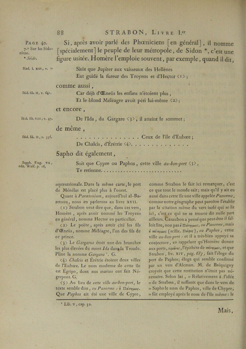 Ραοε 4ο. δΐ, 3.ρΓ05 ανοΐΓ ρ&Γΐέ ίΐ€·δ Ρΐιοοηΐοίοηδ [εη §έηέι*αΙ] , ϊΐ ηοιηπιε τ^δϋΓίοίδι*»- ^ρέείαΐεπιβηι] 1ε ρευρίε Λε Ιευί' ιτιείτοροίε, είε δϊίίοη *, ε’εδΐ υηε * β^ιιι-ε ιΐδΐιέε. ΗοΓηέΐ'ε ΓειηρΙοΐε δουνεπί, ρ&Γ εχεηιρίε, 0[υ&ηιΙ ΐΐ ίΐΐι, ΐϋ3<). ι. χιπ, ν. >· δίΐόΐ ιμιβ ΙυρϊΐεΓ αιιχ ν&Ϊ5$θαυχ εΐ65 ΗεΙΙβηοδ Ευΐ £υϊ<1έ Ια ίΙίΓειίΓ ιΐεχ ΤΓογεη$ βι ά’ΗεςίΟΓ < ι > ; εοιηιηε ίΐιΐδδί, ιβϊ<ι. «ίΐ>. π, ν. 64·· ΟαΓ <3έ|ϊι εΓΟΣηβϋδ Ιε$ εηίάπϊ η’έιοίεηΐ ρΙυ$ , Ει ΙεΕΙοηά ΜεΙέα^ιε ανοΐΐ ρέπ Ιυΐ-ηιέιηε <2>; ει εηεοι·ε , ι&υ. (ίΐ). νιπ, ν. 47· Ώε ΓΙάα , <Ιυ ΟαΓ^ατε <3>> ϋ αιίεΐηΐ Ιε δοπυτιεί; ά€ ηιέιηε , ίΒυ. Ιίΐ). ιι, ν. }}6. Οευχ άε Ι’ϊΐε εΓΕυΒοεε ; ϋε ΟιαΙοΕ, άΈ,Γέίπε <4>, δίΐρΐιο ώι έ^&ίειηεηΐ, ειία^οΐί^^’ιβ'11 ’ 5οίΐ ηυε (ϋγρεε ου ΡαρΙιοχ , οεΐΐε νϊΗε αιι-Ιοη-ροη <5> , Τε Γείϊεηηε δθρίεηίποηαΐε. ϋαη5 Ια ηιέηιε εαηε,Ιε ροη <1ε ΜέηεΙαδ ε$ΐ ρΐαεέ ρΐυδ α Ρουε5ΐ. Ο,υαηΐ α Ραγκίοηιιηη, αυ]ουι·<ΓΙιυϊ αΙ-Βα- Γείουη, ηοιΐ5 εη ραιΊεΓοηβ αυ ΙίνΓε XVII. <ι> δίταδοη νευί <3ϊτε φΐε, <1αη5 εε5νεΓ5, Ηοηιέϊε , αρι·05 ανοίν ηοηιηιέ Ιε$ Τιο^εηδ εη §έηέι·αΙ, ηοΓηιηε ΗεείοΓ εη ραπίευίίει-. <2> Εε ροέΐε , αρεέδ ανοΪΓ είΐέ Ιεδ 61$ «ΓΟΣηεϋδ, ηοηιιηε ΜέΙέα§Γε, Ρυη <1ε5 βΕ «Ιο εε ρπηεε. <3> Εε Οφ·£αηΐ5 έιοίΐ υηε ίεδ δι·αηεΗε5 Ιεδ ρΐυδ εΐενέεδ <1υ ηιοηΐ Ιάα (ίαη5 Ια ΤΐΌαεΙε. ΡΙΐηε Ια ηοηιηιε Ο ανίατα ’. Ο. <4> ΟΙιαΙοιι εΐ Εεέίπε έιοίεηΐ άευχ νί1Ιε5 •1ε ΙΈυδοεε. Εε ηοιτι ηιοιΙεΓηε άε εεΐΐε ΐΐε ε5ΐ Ε§προ, (Ιοηι ηο$ ιηαπηδ οηΐ Γαίι Νε- £ΐ·εροηι. Ο. < 5 > Αυ Ιίευ άε οεΙΙε νίΙΙε αυ-Ιοη-ροη, Ιε ΐεχίε 5επι1)Ιε <3ίτε , οιι Ραηοηηε : ίι II α νόρμας. <^υε ΡαρΙιο! αίι έιέ υηε νίΙΙε «Ιε 0)Γρι·ε, εοπιηιε διεα&οη Ιε Γαίι ΐεΐ τεπιαΓ^υει·, ε’εδΐ εε ςυε ιουί Ιε ηιοηίΐε 5αίι; ηιαΕ φΐ’ϊΐ γ αίι ευ αυδϊί <1αη5 εειιε ΐΐε υηε νίΙΙε αρρείέε Ραηοηηε, εοηιηιε ηοΐΓε§έο§ι·αρΚε ρευΐ ραΓοϊίΓε 1’έταδΙΪΓ ραε Ια είίαιίοη ηιέηιε <ίυ νεΓ5 Ϊ5θΙέ ςυϊ ϊε Ιίι ιοί, ε’ε5£ εε ^υί ηε 5ε ΐεουνε ιϋι ηυΐΐε ραπ αίΙ1ευΓ5. Οαβαυδοπα ρεηδέςυε ρευί-ευε Π ΓαΙ- Ιοίΐ Ιΐεε, ηοη ρα$ η ΠαιΌρμος, ου Ραηοηηε, ιηαΐϊ ιϊ πανόρμας (βείΐΐε. Πάφος ), ου ΡαρΙιοί , εειιε νίΙΙε αυ-Ιοη-ροΠ : ει Π α ΓΓΟί-δίεπ αρρυνέ 5α εοη)εεΐυΓε, εη ταρρείαηΐ ςυ’ΗοηιέΓε <1οηηε αυχ ροΠ5, λίμίης, Ι’έρίιΗέιε άε -χάνόρμα, ει^υε δίΓαδοη , Ιίν. χιν, ρα§. 68], Γαίι I ε!ο§ε (Ιυ ροη ·1ε ΡαρΙιοδ; ε!ο§ε ι^υϊ δεηιδίε εοηίΪΓηιέ ραε υη νεεδ (ΙΆΙεηιαη. Μ. εΐε ΒΓέηυΐ^ηγ εΓοροΐι ηυε εειιε Γεδίίιυιΐοη η’έιοίι ρα$ ηέ- εεδδαίΓε. δείοη Ιυί , « Κείαιΐνειηεηι α Ι’ϋεε «εϊο δίΓαδοη , ίΐ $υ(1ΐ5οίι ςηε (1αη5 Ιε νει-5 ιΐε 3) δαρίιοίε ηοηι (Ιε Ραρίιοδ, νϋΐε άε ΟΗγρεε, » Γύι εηιρ!ο)’ε αρεέδ Ιε ηοιη <1ε Γΐΐε ηιέηιε : Ιε ' ΕϊΙ). V , εαρ. 3*. Μ^ίδ,