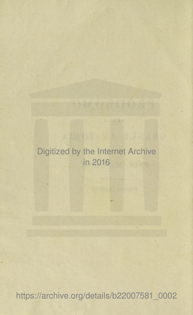 Digitized by thè Internet Archive in 2016 https://archive.org/details/b22007581_0002