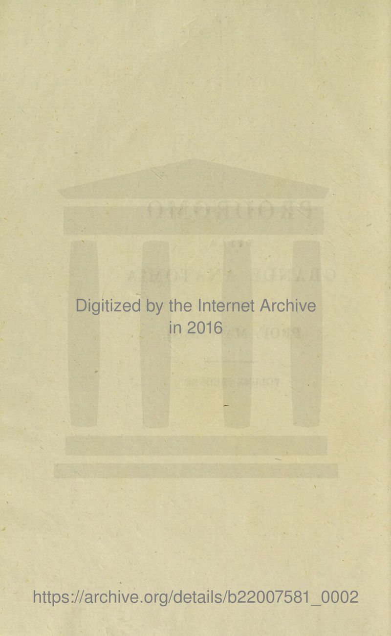 Digitized by thè Internet Archive in 2016 https://archive.org/details/b22007581_0002