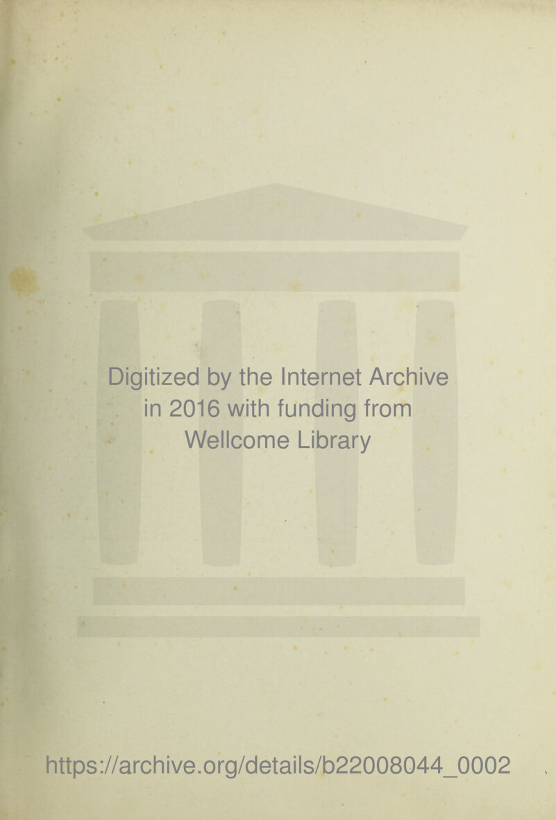 Digitized by the Internet Archive in 2016 with funding from Wellcome Library https://archive.org/details/b22008044_0002