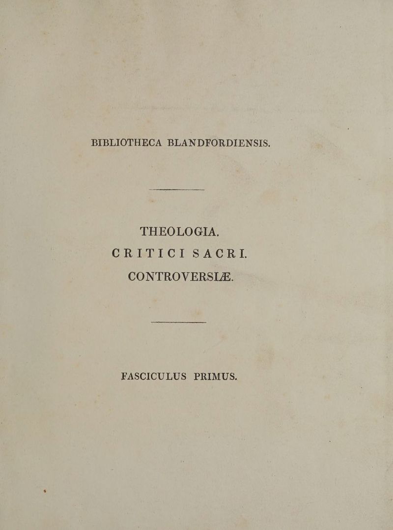 BIBLIOTHECA BLANDFORDIENSIS. THEOLOGIA. CRITICI SACRI. CONTROVERSLE. FASCICULUS PRIMUS.