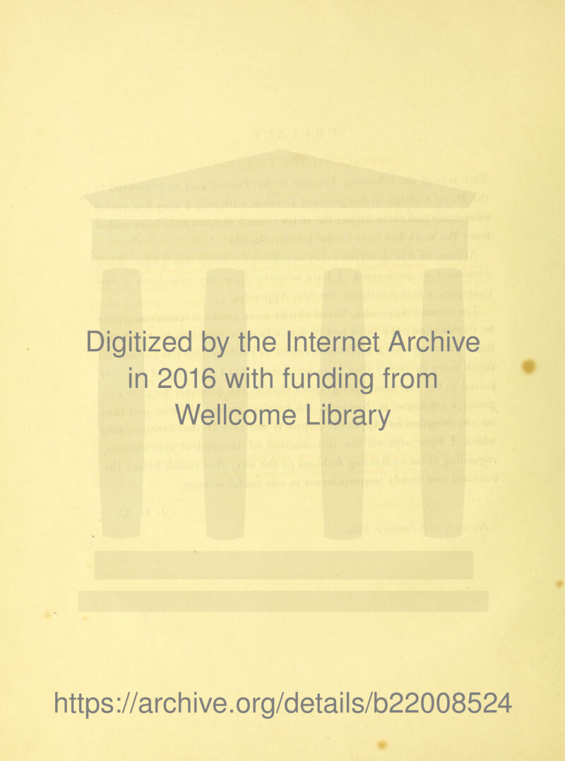 Digitized by the Internet Archive in 2016 with funding from Wellcome Library https://archive.org/details/b22008524