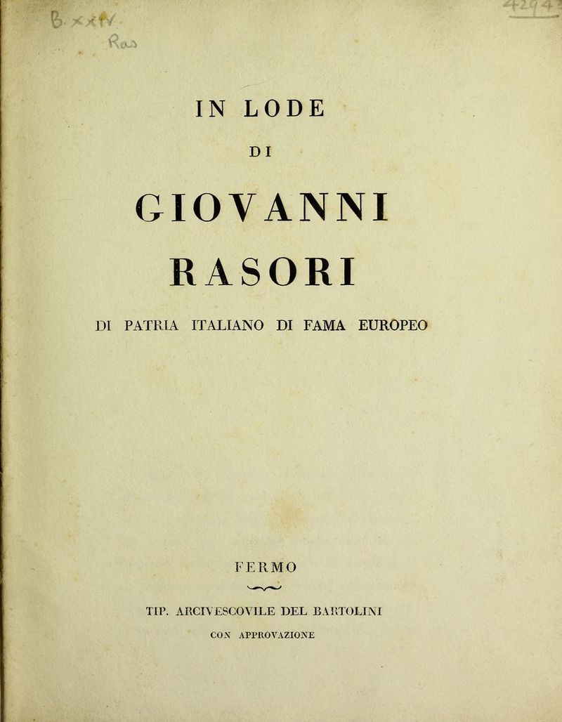 0 '4: IN LODE DI GIOVANNI RASORI DI PATRIA ITALIANO DI FAMA EUROPEO FERMO TIP. ARCI V ESCO VILE DEL BAKTOEINI CON APPROVAZIONE