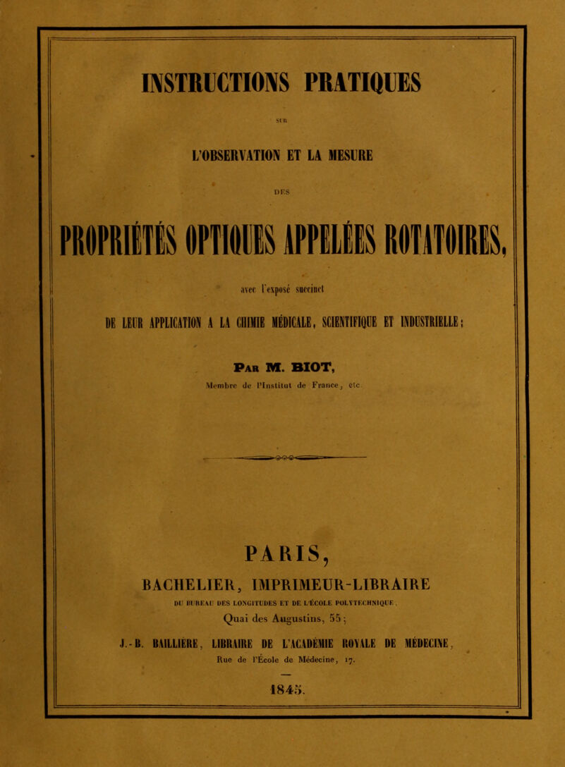 L’OBSERVATION ET LA MESURE M LEUR APPIICATION A LA CHIMIE MÉDICALE, SCIBimilODE ET IMSIRIELLE; Par M. nOT, Membre de l’Institut de France, etc. PARIS, BACHELIER, lAIPRIMEUR-LlBRAIRE DU BUREAU DES LONGITUDES ET DE L’ÉCOLE POLYTECHNIQUE, Quai des Augustins, 55; J -B. BAILLIERE, LIBRAIRE DE L’ACADÉMIE ROYALE DE MÉDECINE, Rue de l’ÉcoJe de Médecine, 17.