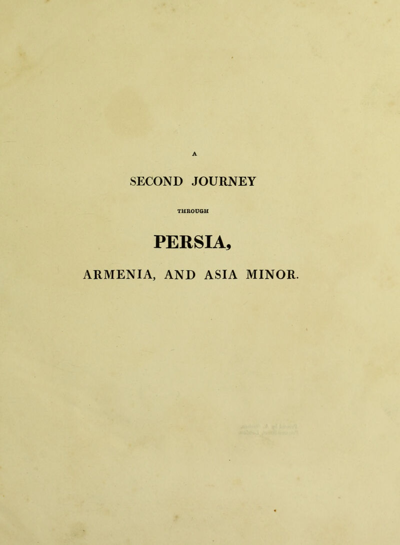 SECOND JOURNEY THROUGH PERSIA, ARMENIA, AND ASIA MINOR.