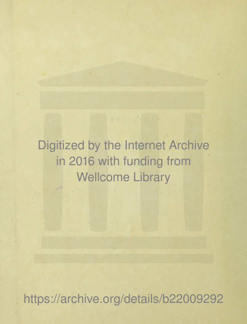 Digitized by the Internet Archive in 2016 with funding from Wellcome Library https ://arch i ve. o rg/detai Is/b22009292