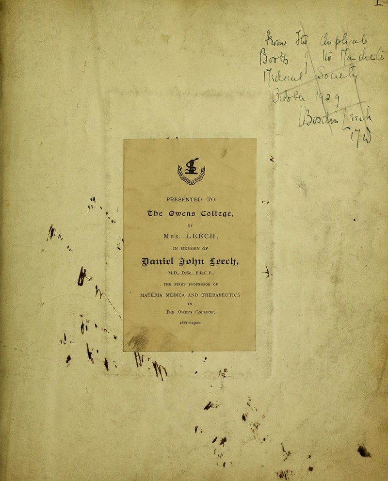 ^ \ •I V f h- i' ■< i. vV PRESENTED TO Ube Owens Colle^e, Mrs. LEECH, IN MEMORY OF panici gitfjjtt £eecl)> M.D., D.Sc., F.R.C.P., THE FIRST PROFESSOR OF MATERIA MEDICA AND THERAPEUTICS IN The Owens College, 1881—1900. fm-. \ % \ d ut <K cj-Ad V UP 1 Ph i ! f ' L\~ (MJL-J* IT\(SU(clJ! -v) 0 d < t ■*- 'VA