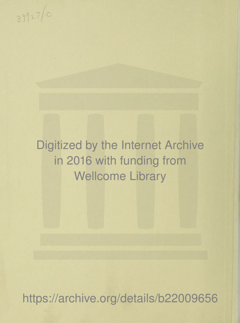 Digitized by the Internet Archive in 2016 with funding from Wellcome Library https://archive.org/details/b22009656