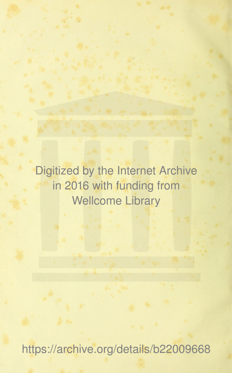 Digitized by thè Internet Archive in 2016 with funding from Wellcome Library https ://arch i ve. o rg/detai Is/b22009668