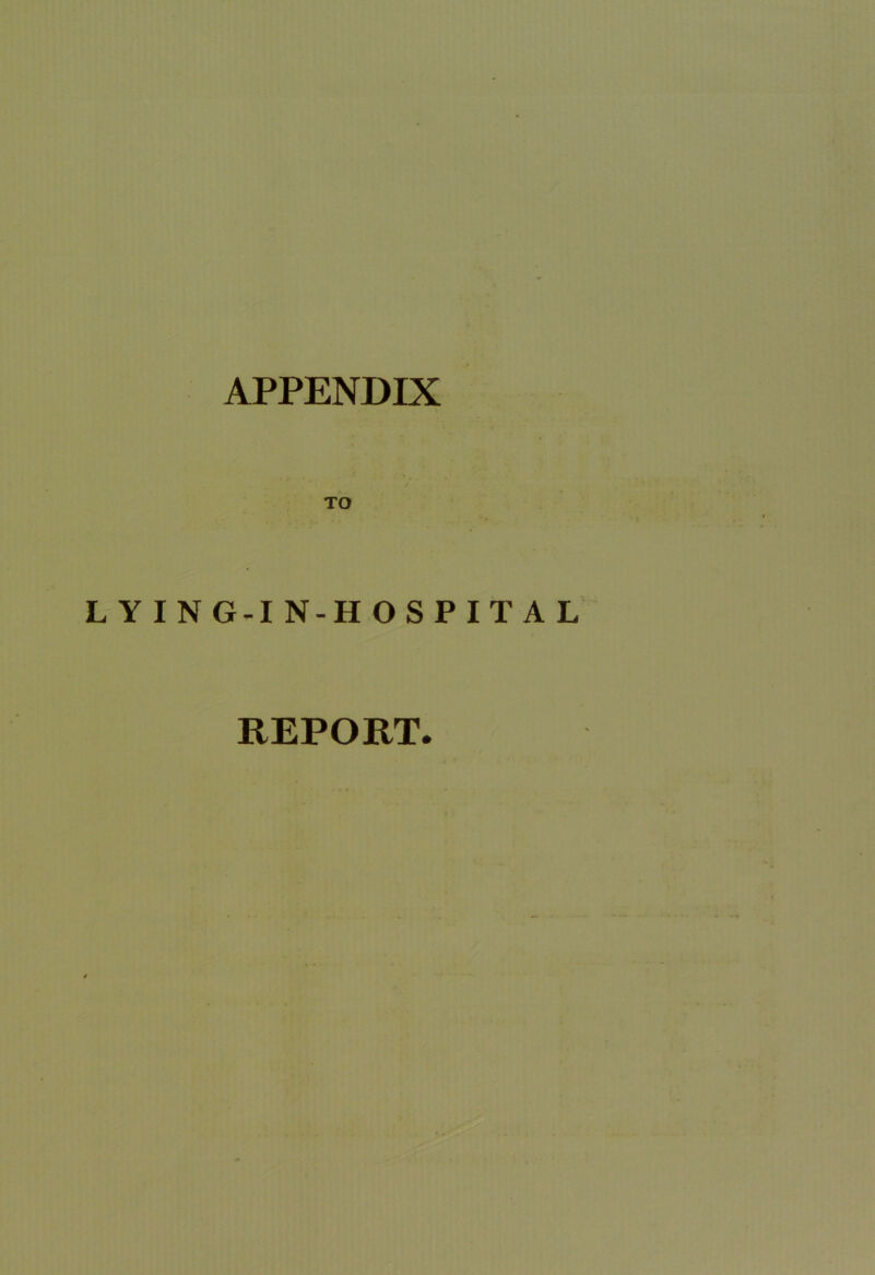 APPENDIX LYING-IN-HOSPITAL REPORT