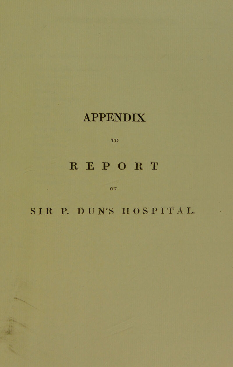 REPORT ON SIR P. D U N’S HOSPITAI