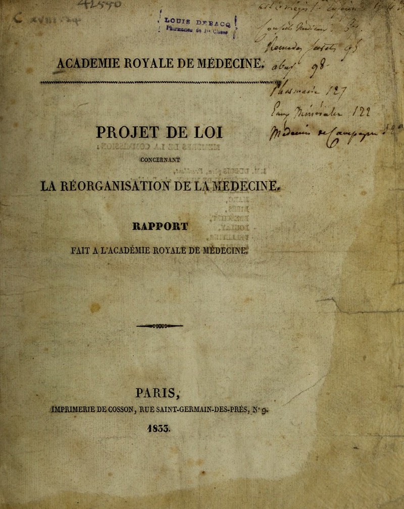 f , LO DI s D.ttBac f - Piur®M«« de /u ci4W# / ■V» fKjgm; *V * ^'Cf/*7 / • £** *<+>*< fJ / y y /2 ( ). s J 'f/ ACADEMIE ROYALE DE MÉDECINE. «f- ' \ KVMWWUMrlVltiWViW *VWvV\ PROJET DE LOI wvMf / /ar a/ /«/* *-/«_ Z’5 7 'tylrtvt ** mAt- V- / 2 ? CONCERNANT LA RÉORGANISATION DE LA MEDECINE, RAPPORT FAIT A L’ACADÉMIE ROYALE DE MÉDECINE. PARIS, IMPRIMERIE DE COSSON, RUE SAINT-GERMAIN-DES-PRÉS, N° 9. 1833.