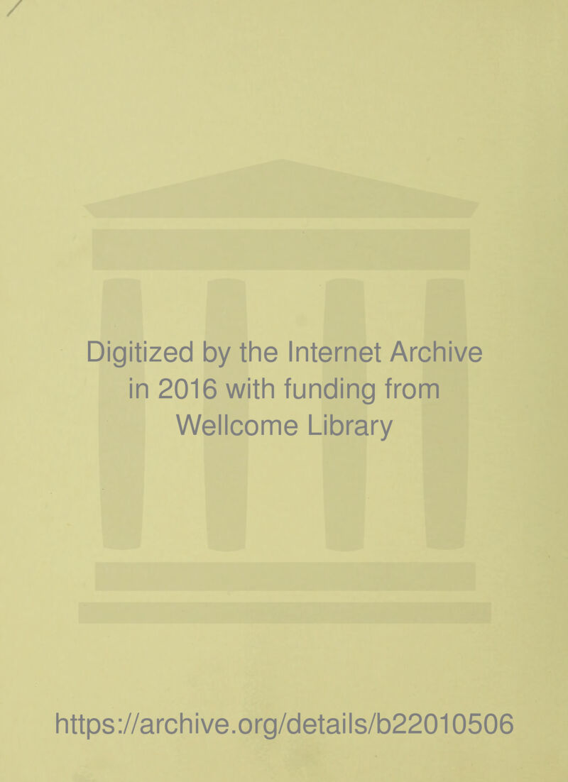Digitized by the Internet Archive in 2016 with funding from Wellcome Library https://archive.org/details/b22010506