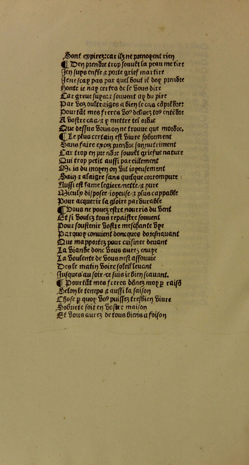 J&onf eppire$:ca t1T5 ne pie nocent viet) C 2Der) pienfoctrop fomiti* pemi metire ger) fupe cnffe (t poite grief rna 1 ti re Qenefcap paepat quef6out ii *>op p2m8te tyonte te nap eerfca 6c fe Soue bire Catgreue/iips:! fonuent a^j 6u pire par So$ ouUmc^te a 6itt) fe caa cdptifhe pourfdt meefrcrceSoHcGues (09 cnfcSie 2t Soffcc ca6/(i ^ mef tre te f oi&te iDuc befftt6&ousot)rte trouue que moifoe* <pte pfue cerfaii) ejl Siure /oGiemenf Stlite faire e(\>ce$ pienSie (oqauf riment Jtat frop etj pie nSzc (buuff griefue nature £lutfroj> petit aufp pareufemenf £/9tia bu mopet) oi) Sit iopeufemtnt ,£>ais) 1 afaigre /ane quefqaecoxtomptirc t ftuflTi eft fame (c$icve/nc(te/(i pure U9tcufy> bifpofcciopeufe/{ pfuscappaSfe pout acquertr fa gfotre pa tSuradfe 4££)oue ne poue^efirtnourrte buSent Jctfi Soufifj fou6 repaifftcfowxnt poutfoufienir Soflre meftpanfc Spe p^rquop tonment bortequee bojc/rtquanf fcue mappoxfe^pour cutfmer 6euqnt Ja. Stanoe bone Sou6 atm5 enupe Xa Soufertfe be Soue neft affouute ^eefemafetjSoirefofeiftcuanf 0u(ques’aii foit /ce fuis ie flterj fcauant. jf pourffft mee f ceres b8ne$ mopg taifd Jl)t(or) fe tempa (t auffi fa fat/bij quof So^puiffe^treffiiei) Siure r§owiefe/bifer)Sc(ke rnaifon &t$ou6Quve$ beioueGicrisafbifot)