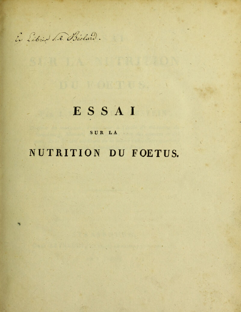 ESSAI » S ü R L A NUTRITION DU FOETUS. J A®*--