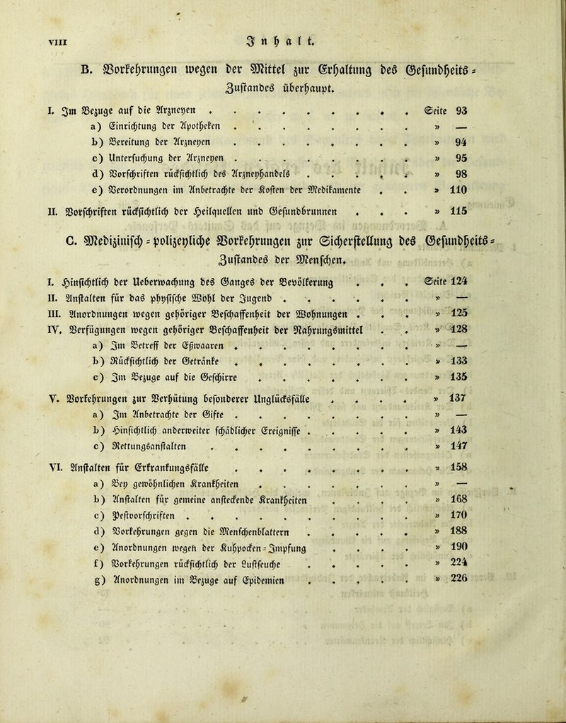 B. SSorFe^ntngen wecjen bet Mittel ^tr t>e£ ©efitnbfjeifö - 3uf?anbe3 überhaupt* I. Sn* Vejuge auf bte 2Ir$nepen . 0eite 93 a) (5inricf)tung ber ^otl^efen ........ » — b) Bereitung ber 2frjnepen . . . . . »94 c) Unterfudmng ber 2fr£nepen »95 d) Vorfdjriften nicffiffjtricfj bed 2frjnephanbete . . . , < »98 e) Verorbnungen im 2fnbetrad^te ber Soften ber Hftebikamcnte . . » 110 II. SSorfd^riften rücfficf;tficf) ber Jpeilquellen itnb ©efunbbrunnen . . » 115 C. s^ebi^iitifd; - polijeplidje SSorfefjtiutaeit $ut 0id;etjfetfintcj be3 ©efimbfjdtd 3uftanbe$ ber 5D2enfd)en. I. ber Ue6erwacf>ung be£ ©angeS ber Vepölferung . ♦ . ®eite 124 II. 2Injtaften für baö p^pfifcf;e ber 3ugenb » — III. Slnorbnuitgen wegen gehöriger 23efd;aflfen^eit ber ©Dünungen . ♦ » 125 IV. Verfügungen wegen gehöriger Vefcbaffenfwit ber 9?afjrung6mittel . . » 128 a) 3>u betreff ber öfwaaren » — b) 9vüdffidf)tnclj ber (Setränke ........ » 133 c) 3m Sejuge auf bie ©efdjirre ....... » 135 V. Vorkehrungen jur Vergütung befonberer UnglücfOfätfe .... » 137 a) 2fnf>etrac^te ber ©ifte » — b) £infid)tnd() anberweifer fc^ciblidfier (Sreigniffe » 143 c) SJettungdanftalten » 147 VI. SfnftaOen für GfrfranfungSfäKe ........ » 158 a) Vep gewöhnlichen Krankheiten ....... » — b) 2tnffakten für gemeine anftedfenbe Krankheiten .... » 168 c) 5)eftoorfcbriften » 170 d) Vorkehrungen gegen bie iDienfcbenbrattern ..... » 188 e) 2(norbnungen wegen ber Kuhpocken-^mpfimg .... » 190 f) Vorkehrungen rudfber Oufffeudje * 224 g) 2fnorbnungen im Vejuge auf (Jpibemien » 226 *