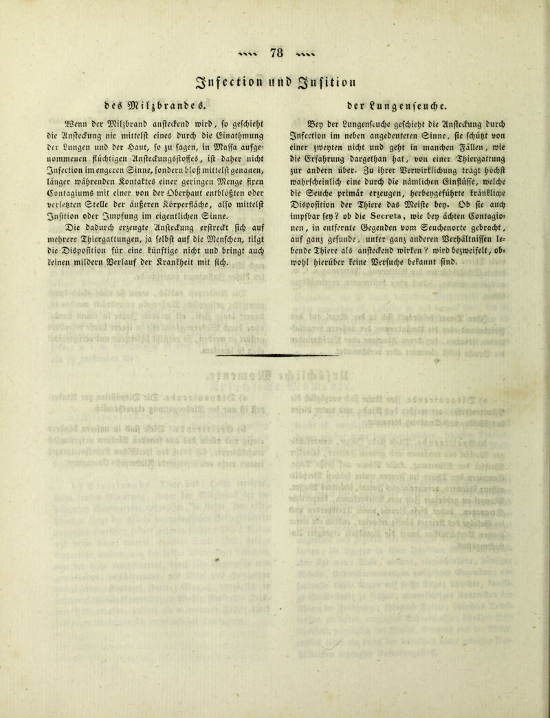 ^nfection unb ^nfition beg SO?tfjbranbe $. Wenn bei- fJMsbranb anffeefenb wirb, fo gefd;ief;f bie 2tnftecfuug nie mitfcffl eines burd; bie (Sinafhmung Per Cungen unb bei- £>auf, fo 51t fagen, in 2flaffa ange- nommenen flüchtigen 2lnjtecfung§fioffe§, ifl bafier nid)t fjnfection im engeren ©inne, fonbern blofj mitteffi genauen, langer wäfjrenben ÄontaffeS einer geringen föfenge ftjren (SonfagiumS mit einer bon ber Oberlauf entblößten ober verlebten ©feile ber äußeren iiörperfläcbe, alfo mittelfl fjnftfion ober Smpfung im eigentlichen ©inne. £>ie baburd; erzeugte 2lnfiecfung erftrecFt ftd; auf mehrere 2i;icrgaffungen, ja felbfi auf bie föfenfepen, fifgt bie SüSpofition für eine künftige nid;t unb bringt aud; feinen mifbern SSerfauf ber ÄranE^eif mit fid;. ber ?unejeitfeucf>e. 95ep ber Sungenftuche gefdnepf bie 2lnftecfung burep Snfection im neben angebeufefen ©inne, fte fdmfjt bon einer $wepfen nid;t unb geht in mand)en fallen / n>ie bie ©rfaprung bargefpan i;af, bon einer Upiergaffung 5ur anbern über. 3“ ihrer fßerwirflicpung tragt t;öd;fl n?ahrfd;ein[ich eine burd; bie nämlichen (Sinffüffe, weld;e bie ©eudje primär erjeugen, perbepgefüprte Eränflicpe fDiSpofttion ber Xfykve ba§ fDfeifie bep. Ob fie aud; impf bar fep ? ob bie Secreta, wie bep äd;ten Gonfagio» nen, in entfernte ©egenben bom ©eud;enorte gebracht, auf ganj gefunbe, unter ganj anberen fOetpälfniffen le= benbe Spiere als anfteefenb wirfen V wirb bejweifett, ob= wol;l hierüber feine föerfuepe befannf ftnb.