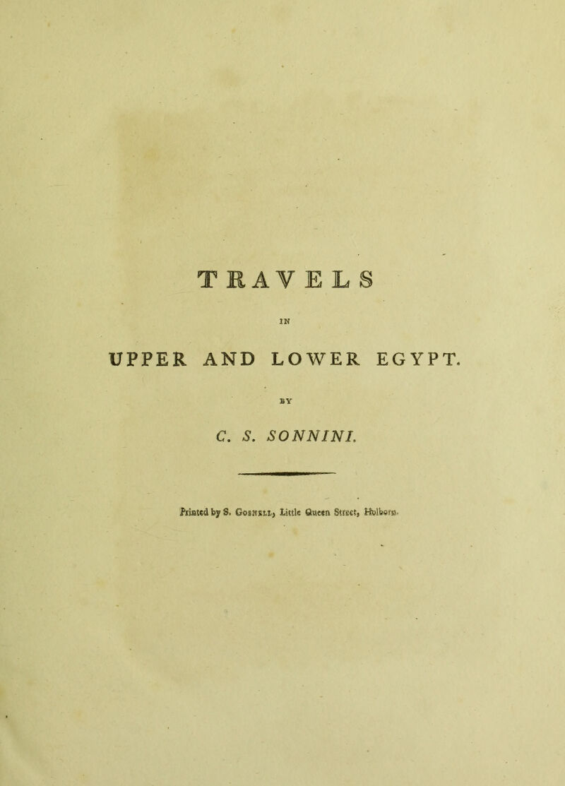 T RAV E L S UPPER IN AND LOWER EGYPT, BY C. S. SO N N INI, PïÎBteâ by S. Gosssttj Little Queen Street, Holbers-