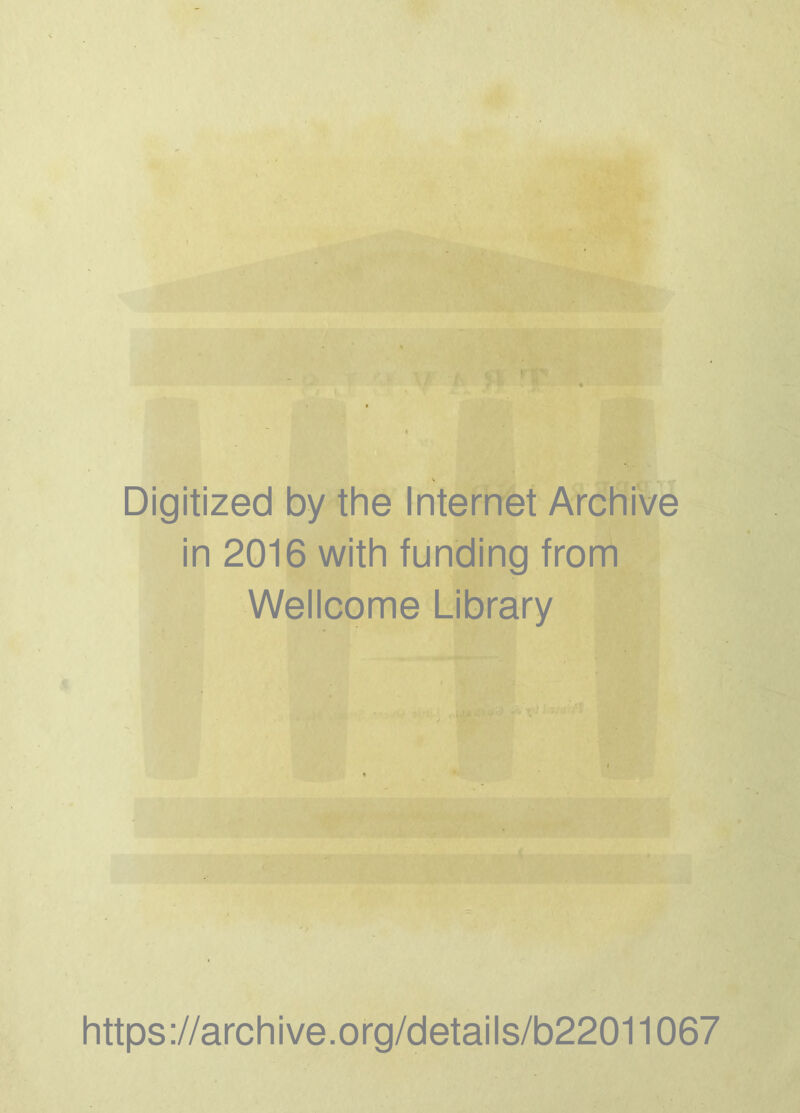 Digitized by the Internet Archive in 2016 with funding from Wellcome Library https://archive.org/details/b22011067