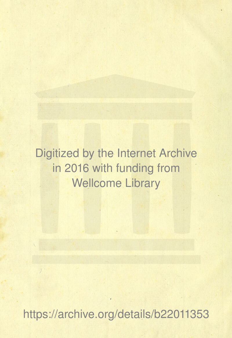 Digitized by thè Internet Archive in 2016 with funding from Wellcome. Library )■ / https://archive.org/details/b22011353