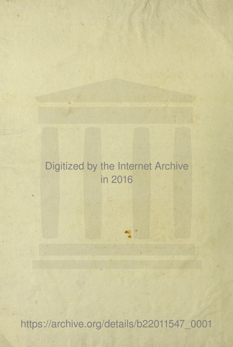 \ \ Digitized by thè Internet Archive in 2016 / - - ‘ \ https://archive.org/details/b22011547_0001