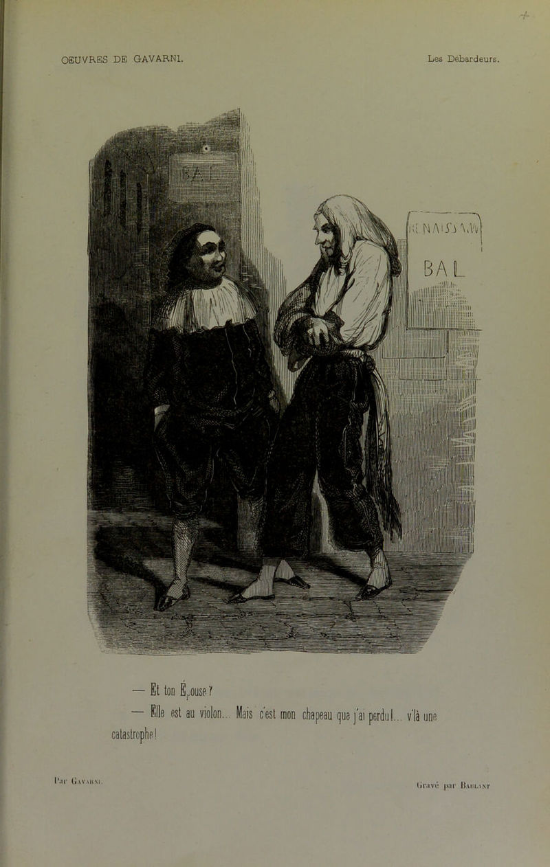 — Et ton É.ouse 7 — Elle est au violon.. Mais c'est mon catastrophe! chapeau que j'ai perdu!... v'Ià une 1*111* (j A VA II NI. lir.ivé jiîii1 Baiii.ant