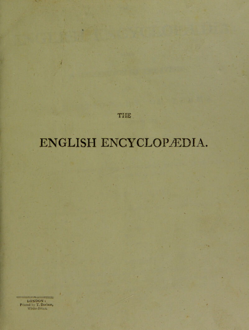 • 1 I ENGLISH ENCYCLOPEDIA. i LONDON: Primed by T. Davison, VVhite-Friais.