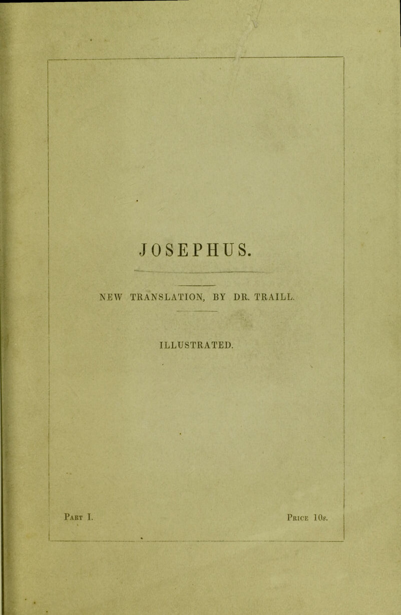 JOSEPHUS NEW TRANSLATION, BY DR. TRAILL. ILLUSTRATED.