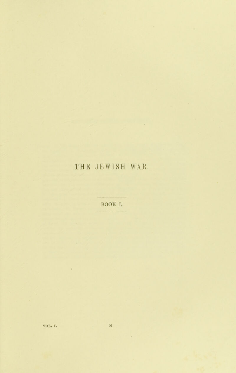 THE .JEWISH WAR BOOK I. VOL. I. M