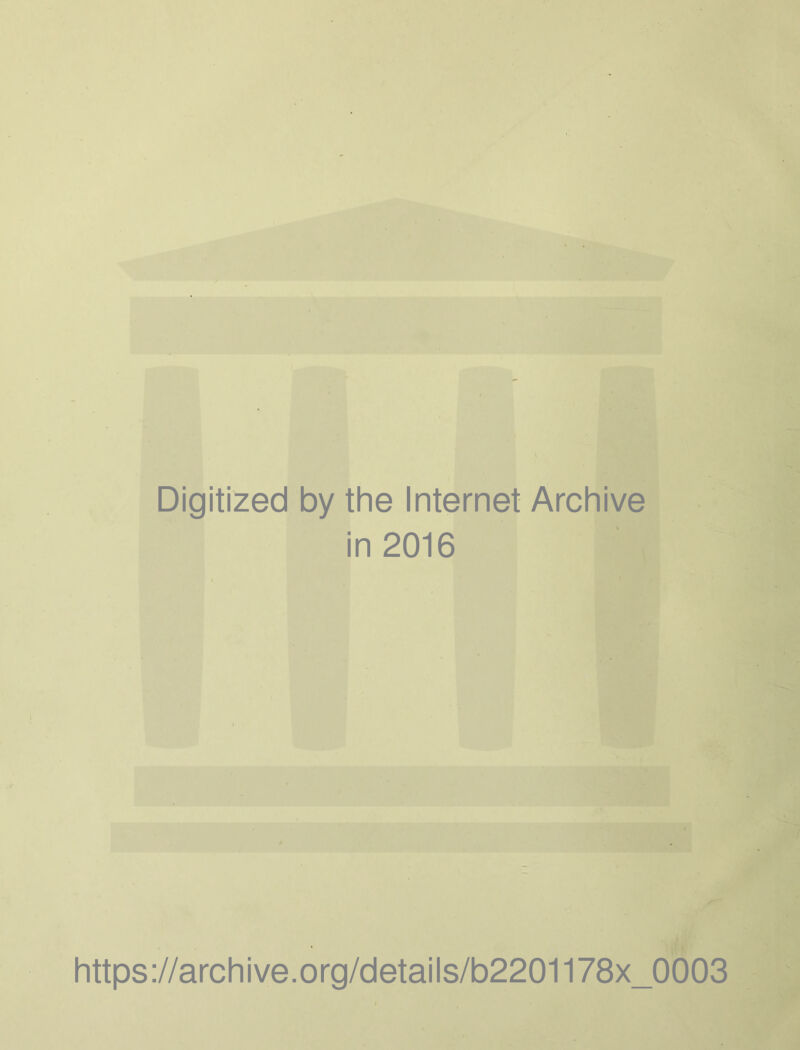 Digitized by the Internet Archive in 2016 https://archive.org/details/b2201178x_0003