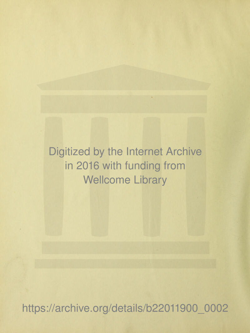Digitized by the Internet Archive in 2016 with funding from Wellcome Library https://archive.org/details/b22011900_0002