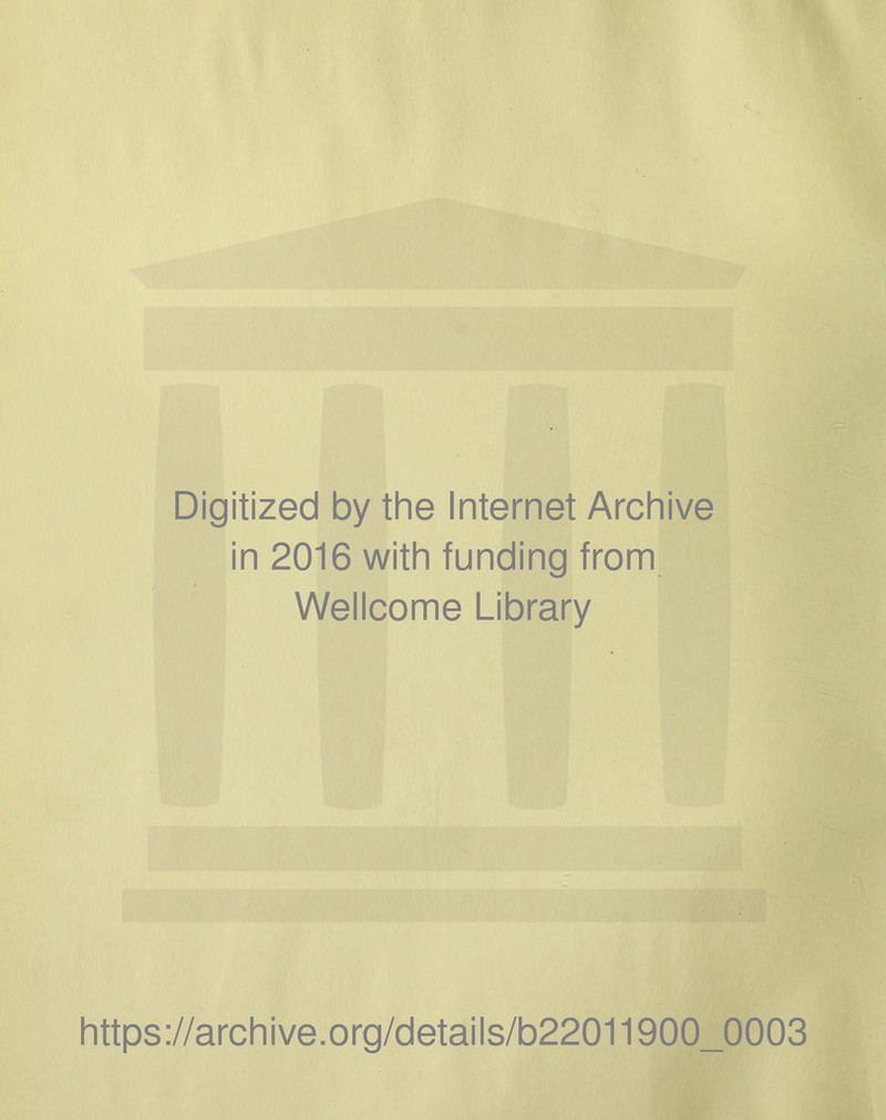 Digitized by the Internet Archive in 2016 with funding from Wellcome Library https://archive.org/details/b22011900_0003