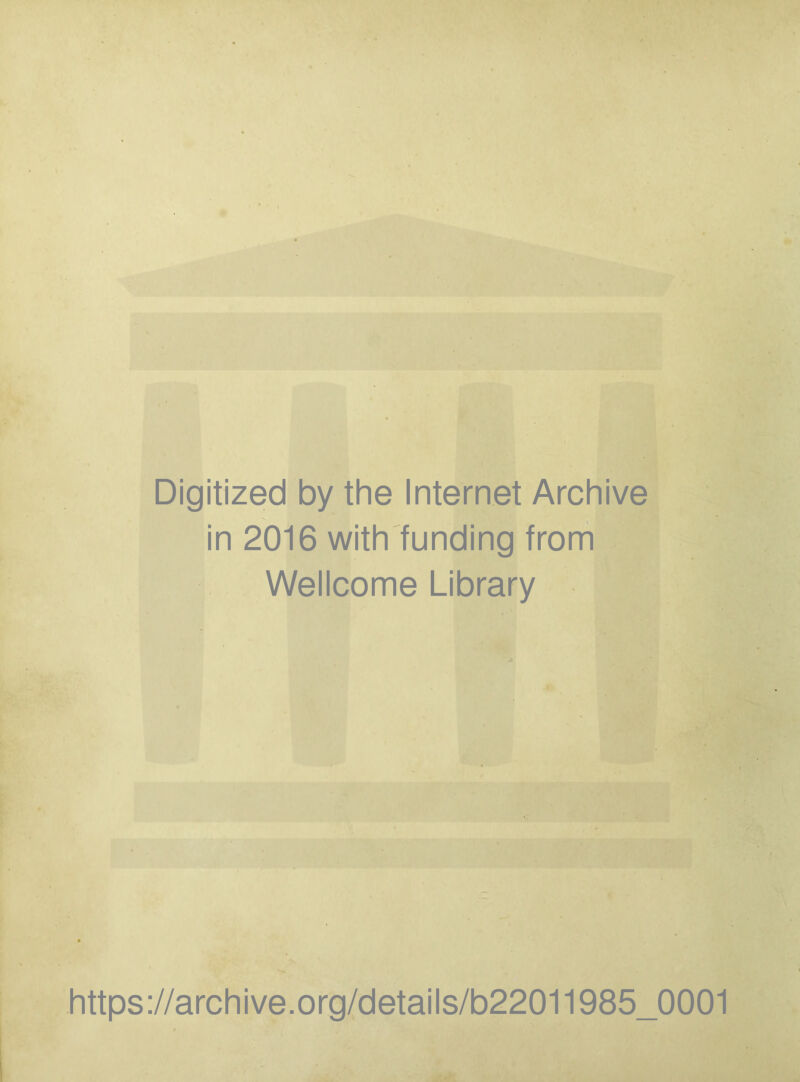 Digitized by the Internet Archive in 2016 with funding from Wellcome Library https://archive.org/details/b22011985_0001