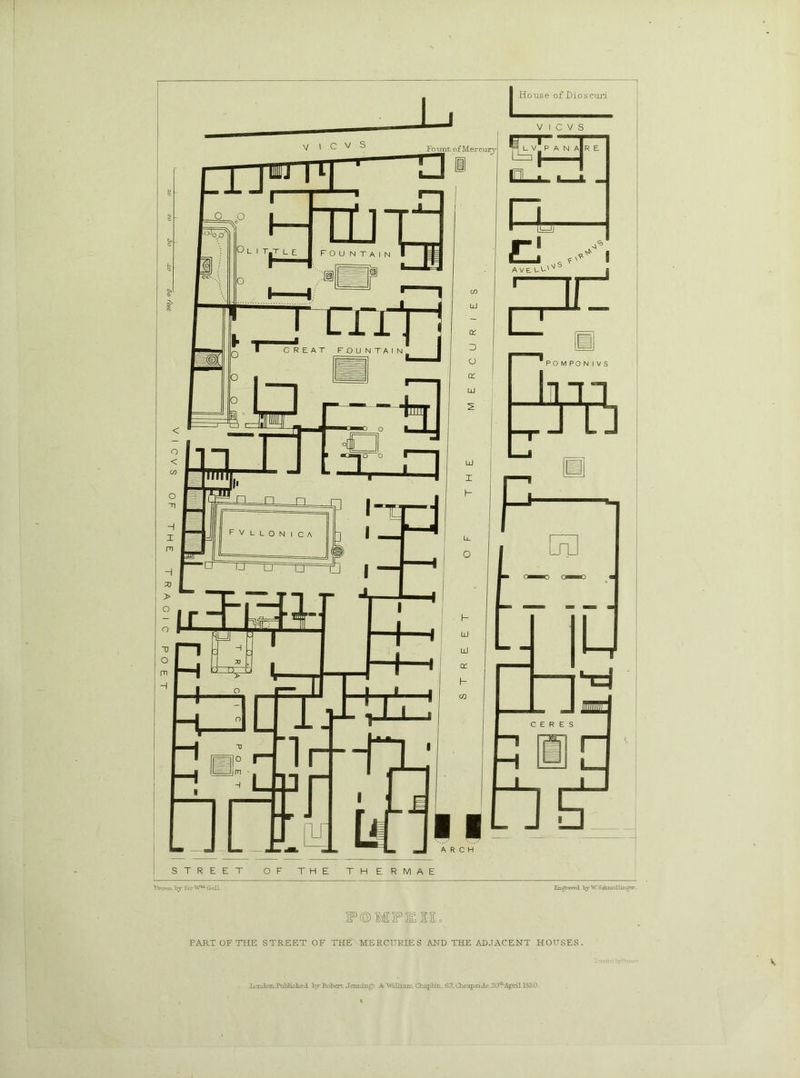 House of Dioscuri ’DrnTvn. by Sir W?1 GelL. ■ Engtxvtd tjr'WIScbiauUiuglT. 3F@MFISI. PART OF THE STREET OF THE MERCURIES AND THE ADJACENT HOUSES. LatiJrai; PuKtLsLe d Lv Robert Jennings & William. Chaplin, 62. Cheap side, 20^-AprO.1830- tu H£j~