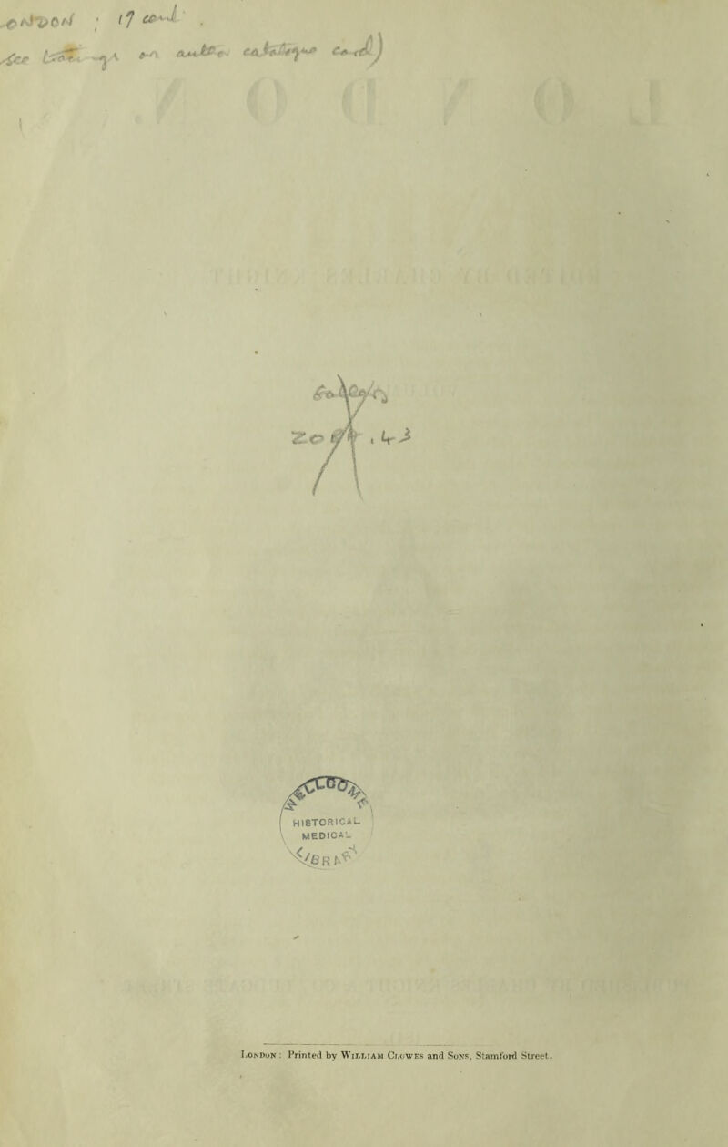 \ I L I ■: I HISTORICAL 1 V MEDICAL > i- \ London : Printed by William Clowes and Sons, Stamford Street,