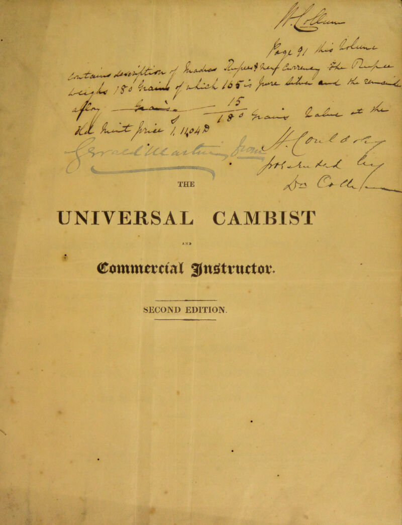 , 2^i^z*>u-y ^ ‘£Z %7ZZt f. u^l //rw ~ * //? £. ' /i —■ r®*>  _ _._ — ,-' / , . ,/  / 8-“ %- m~*+' £ 1/^4$ *■ '''£-**£ t(x ^ THE X^3 ^2. UNIVERSAL CAMBIST Cmnnmctnl ^nstntctov. SECOND EDITION.