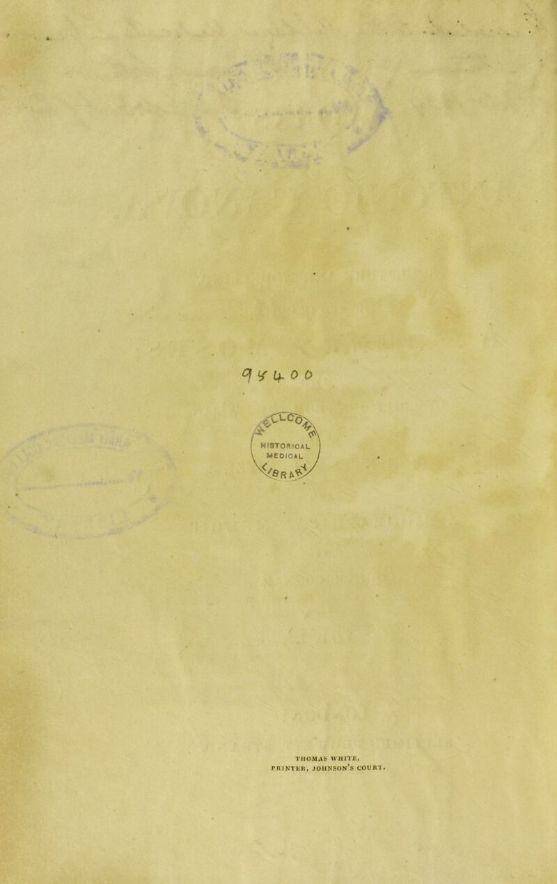 .■:0-Co: HISTORICAL medical r THOMAS WHITE, printer, Johnson’s court.