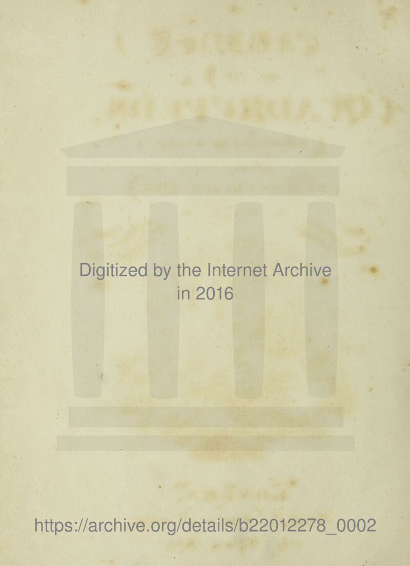 o e Digitized by the Internet Archive • in 2016 https://archive.org/details/b22012278_0002