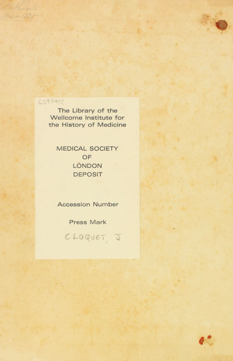 Cbri'^r The Library of the Wellcome Institute for the History of Medicine l MEDICAL SOCIETY OF LONDON DEPOSIT Accession Number Press Mark C /-OQüfT 0 0*