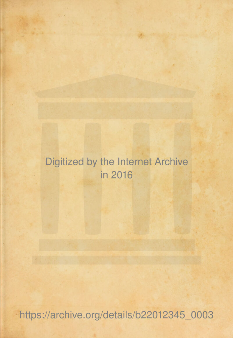 Digitized by the Internet Archive in 2016 \ https://archive.org/details/b22012345_0003