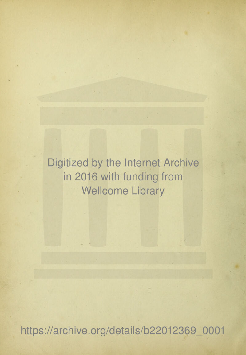 Digitized by the Internet Archive in 2016 with funding from Wellcome Library https://archive.org/details/b22012369_0001