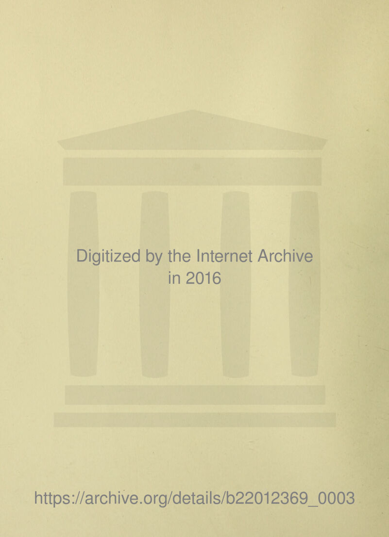 Digitized by the Internet Archive in 2016 https ://arch i ve. org/detai Is/b22012369_0003