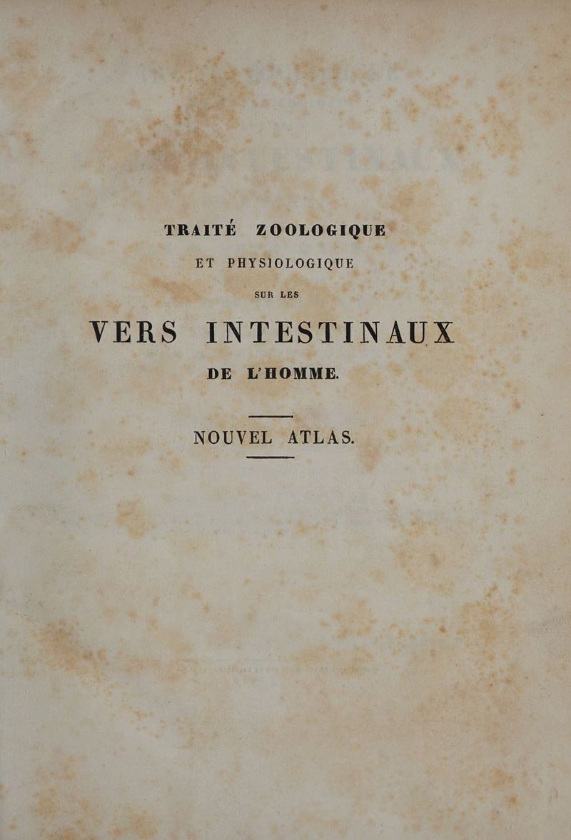 TRAITE ZOOLOGIQUE ET PHYSIOLOGIQUE SUR LES VERS INTESTINAUX DE L'HOMME NOUVEL ATLAS.