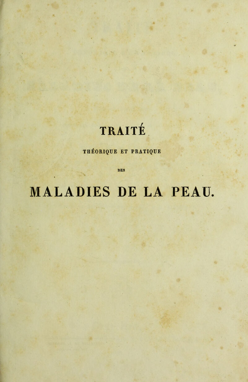 TRAITÉ THÉORIQUE ET PRATIQUE DES MALADIES DE LA PEAU.