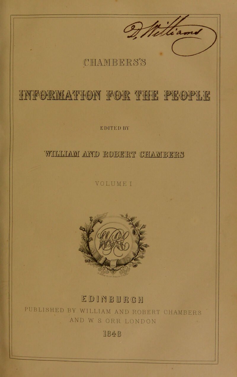 EDITED BY (OMAMMEi VOLUME I ^ 68 Pnue'* ■'* E © Q H IB QJ K ffi M PUBLISHED BY WILLIAM AND ROBERT CHAMBERS AND W S ORR LONDON I m it, D