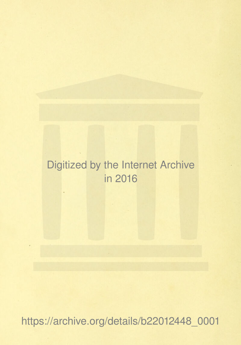 Digitized by the Internet Archive in 2016 https://archive.org/details/b22012448_0001