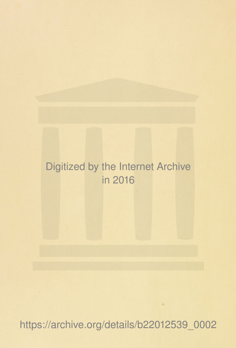 Digitized by the Internet Archive in 2016 o https://archive.org/details/b22012539_0002