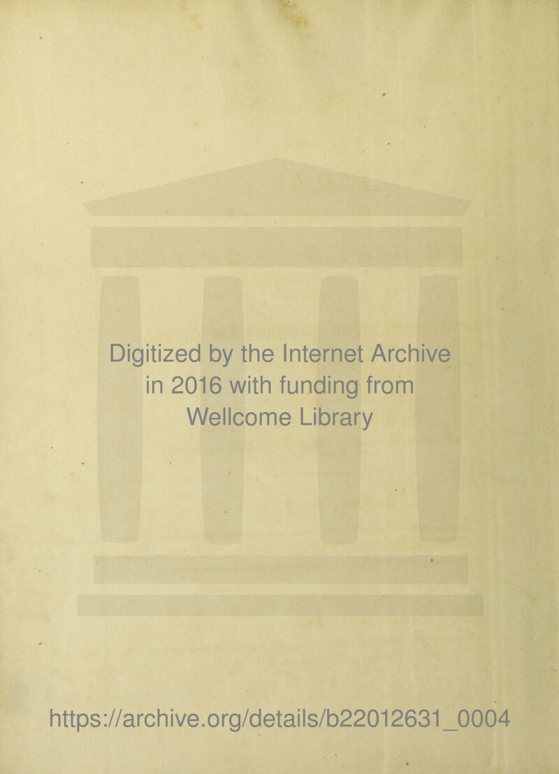 Digitized by the Internet Archive in 2016 with funding from Wellcome Library https://archive.org/details/b22012631_0004