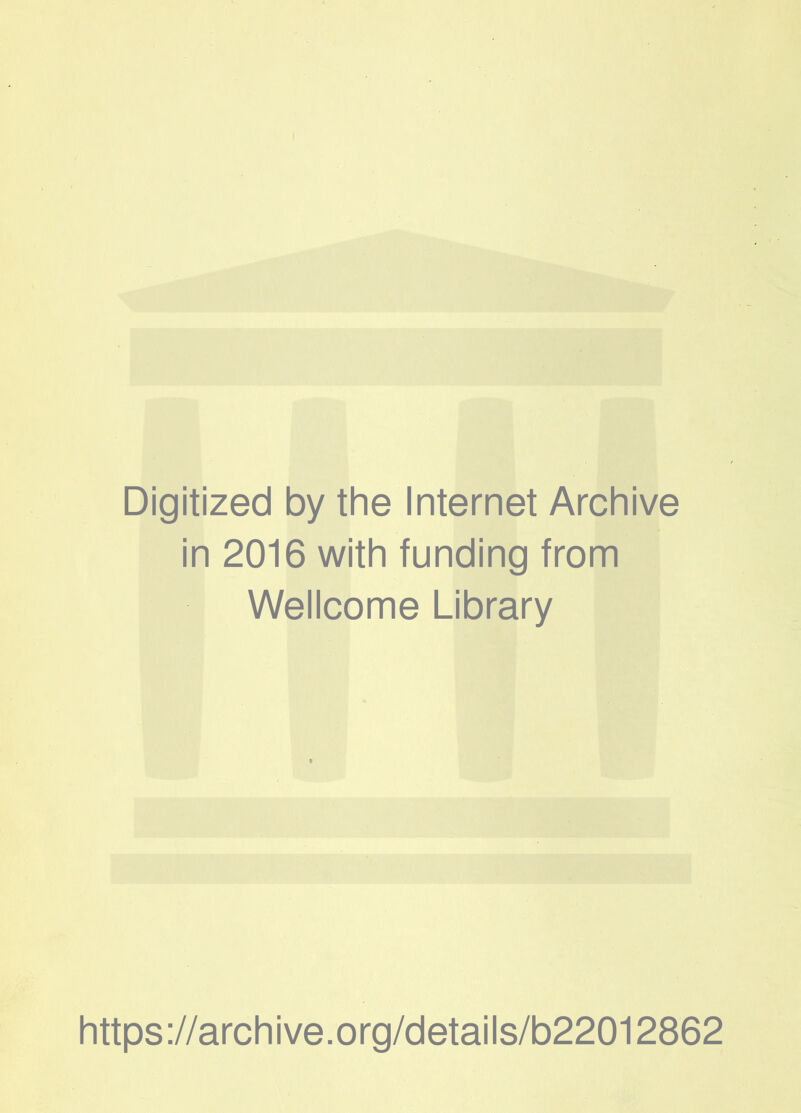 Digitized by the Internet Archive in 2016 with funding from Wellcome Library https://archive.org/details/b22012862